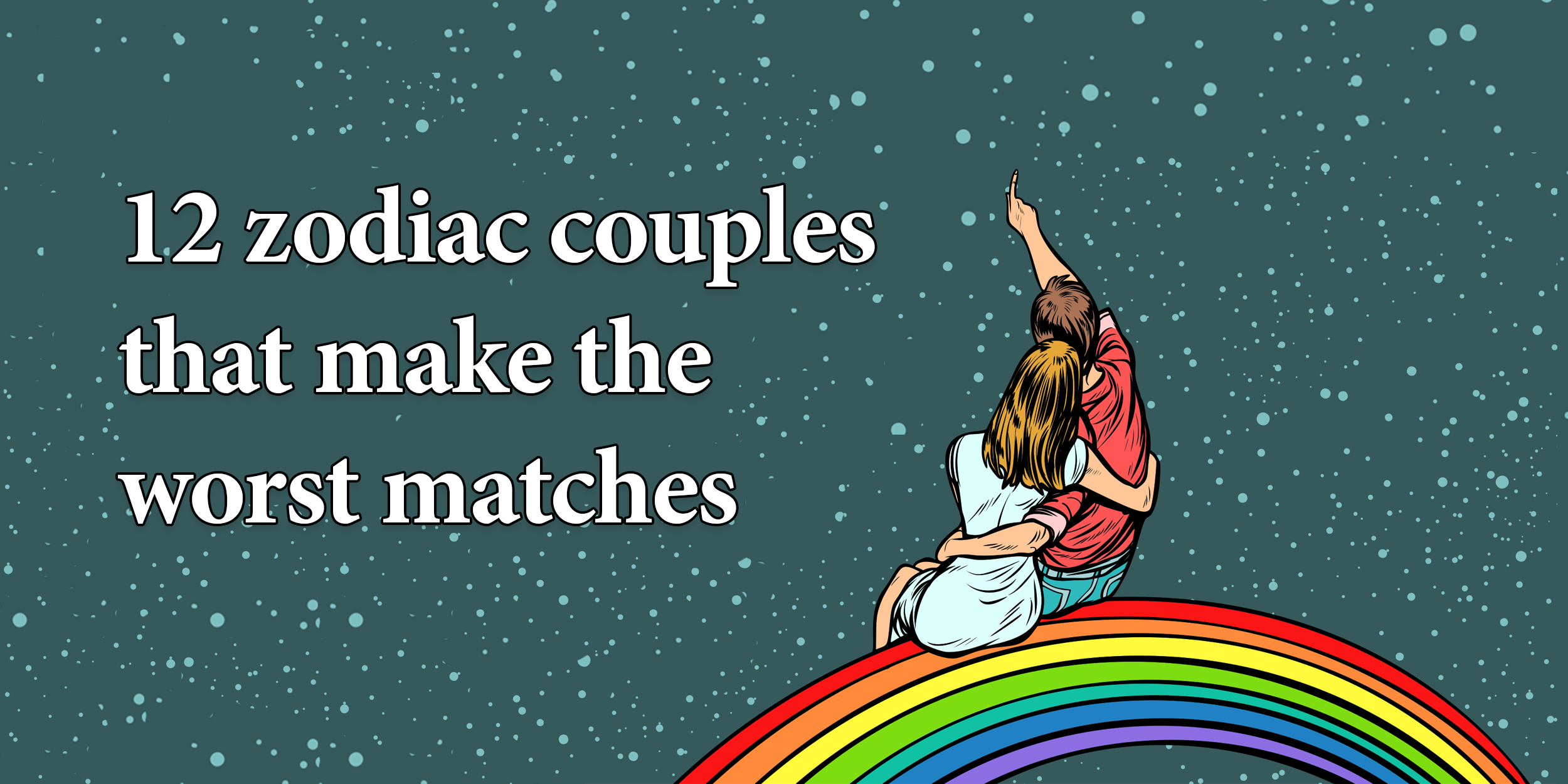 12 Zodiac Couples That Make The Worst Matches