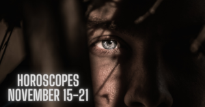 close up of man's face with blues eyes with horoscope November 15-21 text